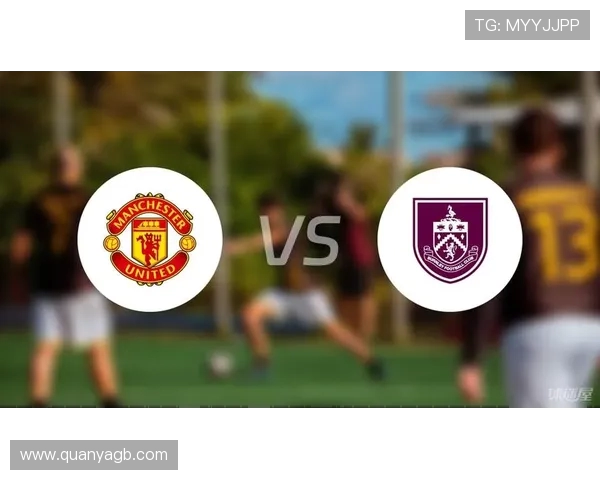 伯恩利对曼联精彩对决直播地址及赛前分析一览 伯恩利对曼联精彩对决直播地址及赛前分析一览