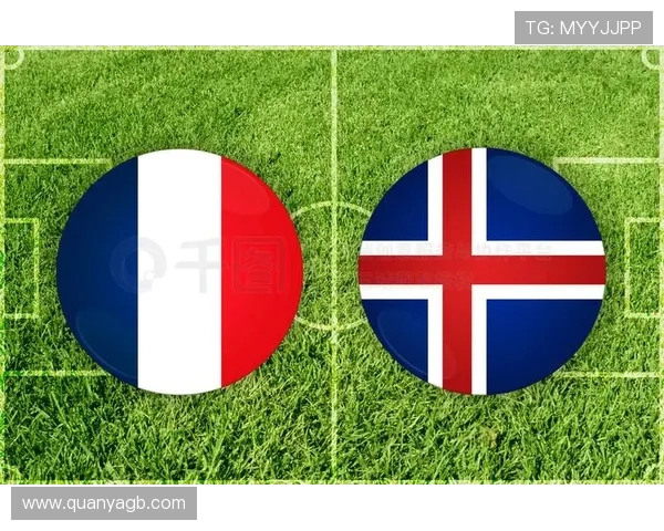 法国与冰岛足球阵型分析与战术对比探讨 法国与冰岛足球阵型分析与战术对比探讨